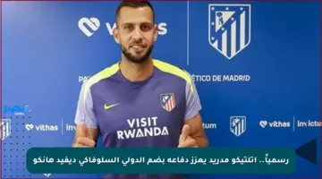رسمياً.. أتلتيكو مدريد يعزز دفاعه بضم الدولي السلوفاكي ديفيد هانكو